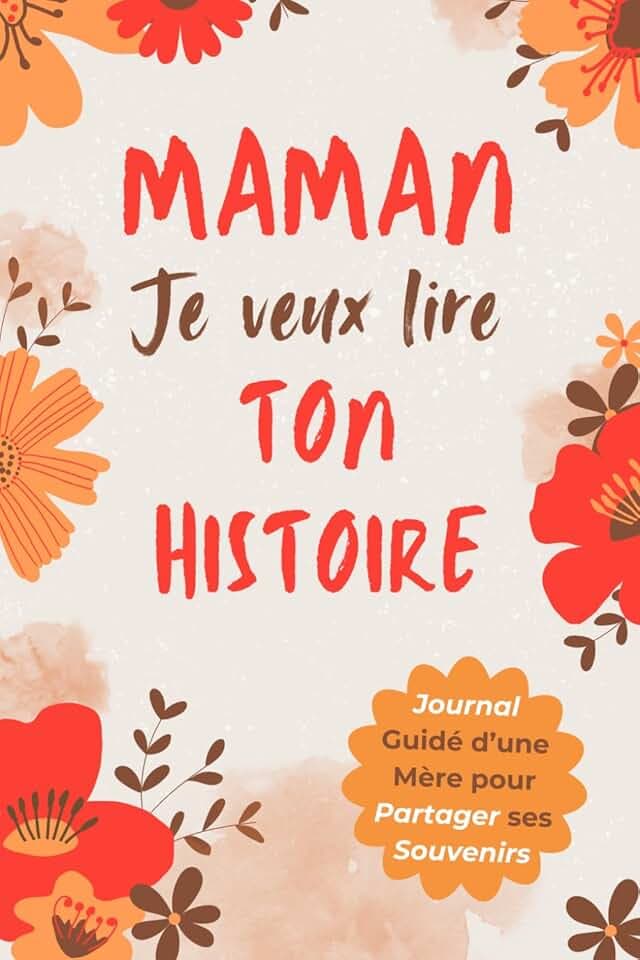 Maman, Je Veux Lire Ton Histoire: Idée Cadeau Originale pour Découvrir l'Histoire d'une Femme Unique, Votre Maman ! Le Livre Souvenir à Offrir pour la Fête des Mères, Anniversaire ou Noël.