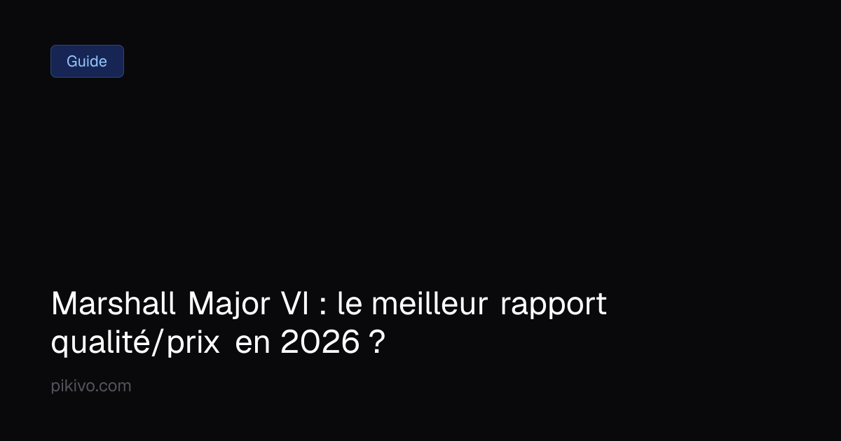 Marshall Major VI : le meilleur rapport qualité/prix en 2026